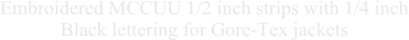 Embroidered MCCUU 1/2 inch strips with 1/4 inch Black lettering for Gore-Tex jackets
